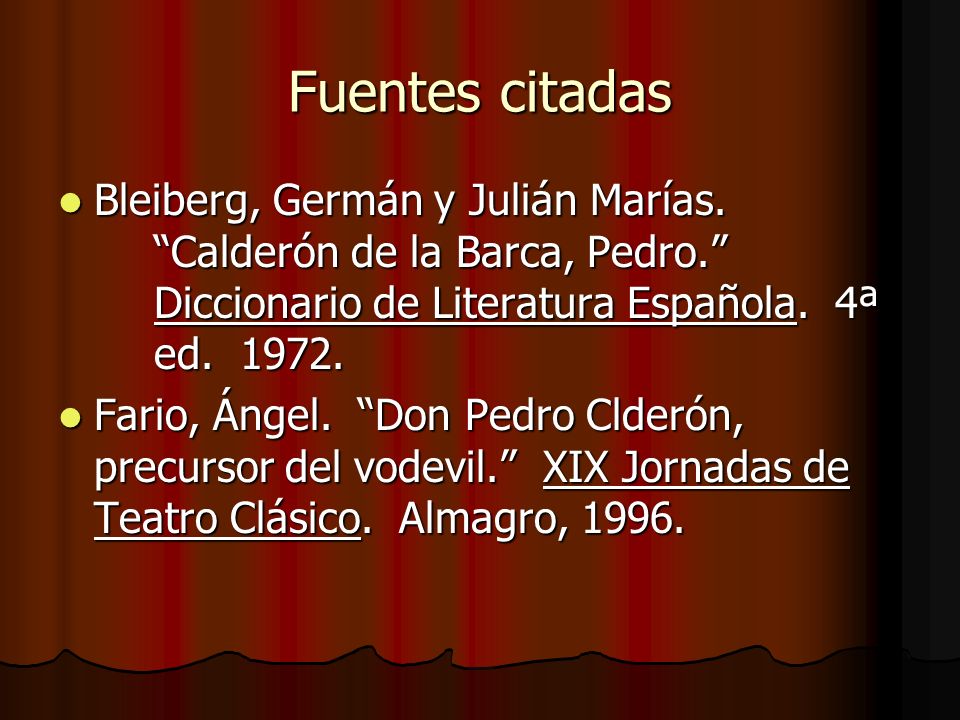 Fuentes citadas Bleiberg, Germán y Julián Marías. Calderón de la Barca, Pedro. Diccionario de Literatura Española. 4ª ed