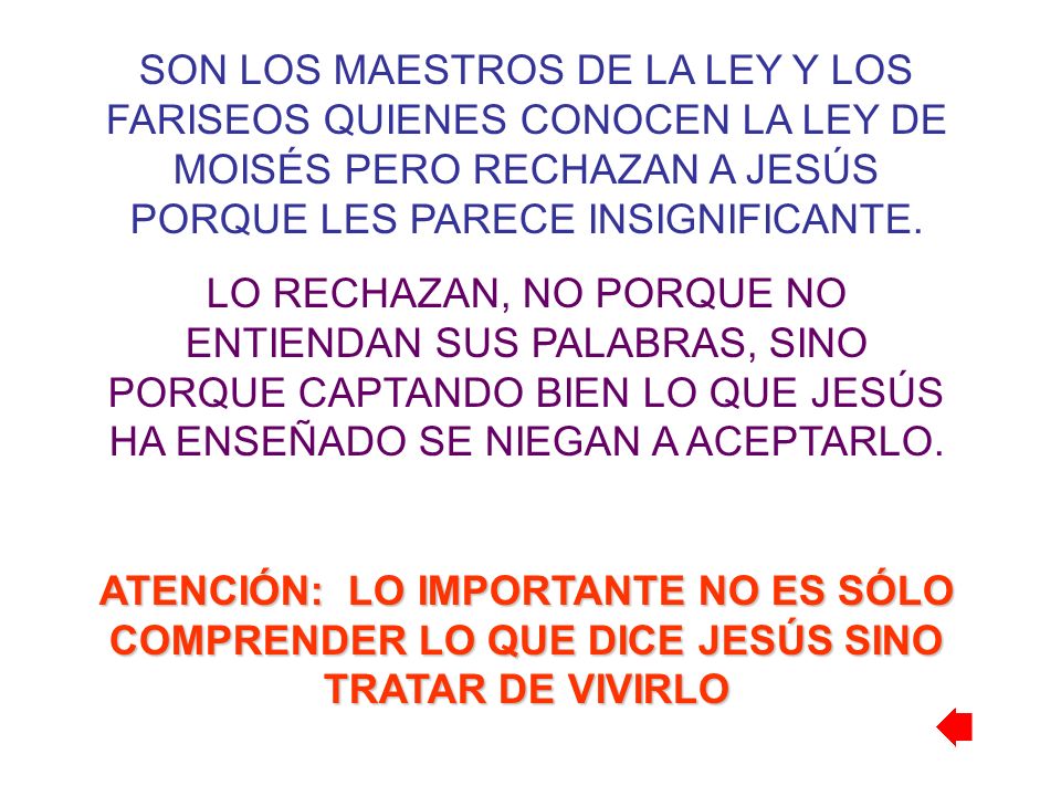 SON LOS MAESTROS DE LA LEY Y LOS FARISEOS QUIENES CONOCEN LA LEY DE MOISÉS PERO RECHAZAN A JESÚS PORQUE LES PARECE INSIGNIFICANTE.