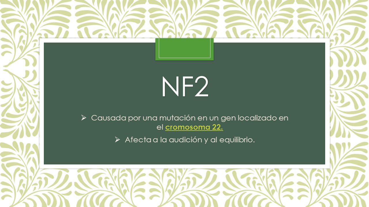NF2 Causada por una mutación en un gen localizado en el cromosoma 22.