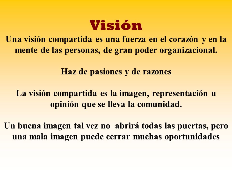 Visión Visión Una visión compartida es una fuerza en el corazón y en la mente de las personas, de gran poder organizacional.