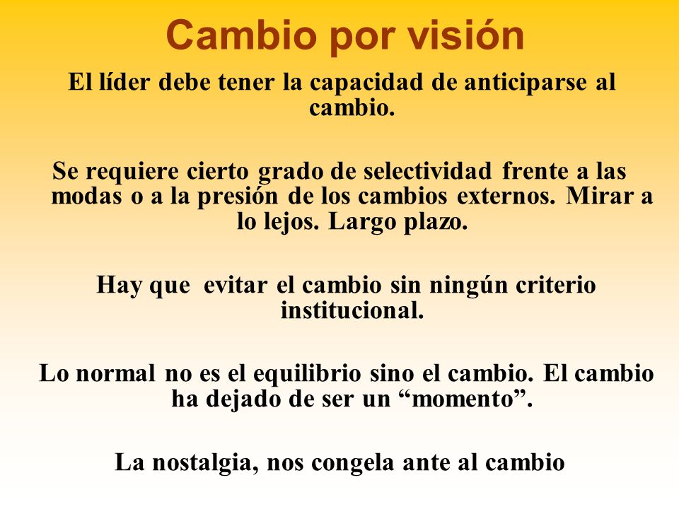 Cambio por visión El líder debe tener la capacidad de anticiparse al cambio.