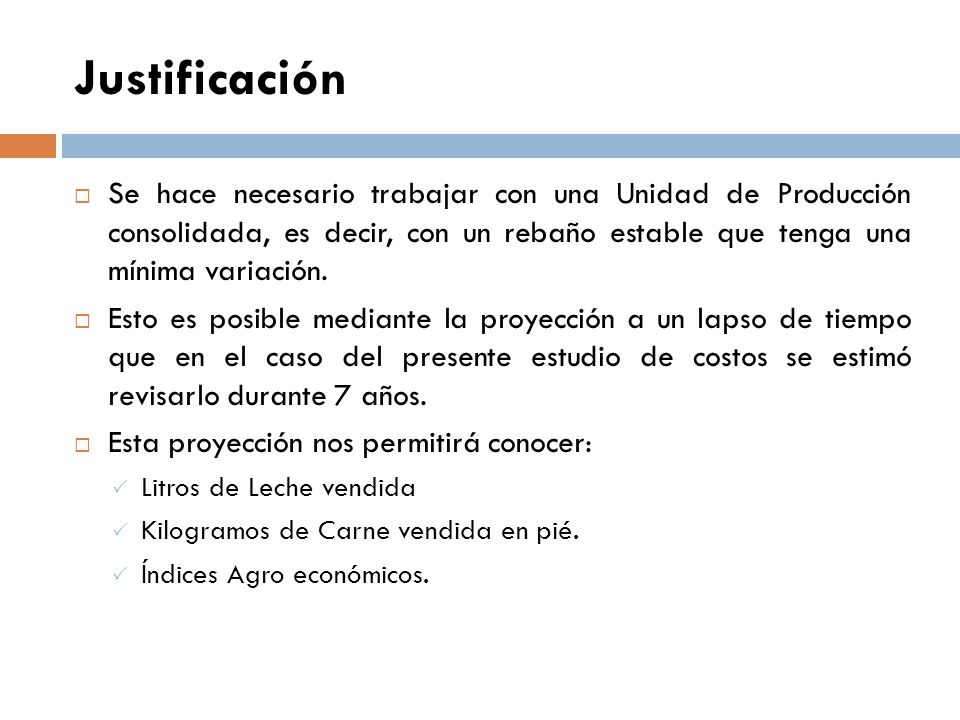 Justificación Se hace necesario trabajar con una Unidad de Producción consolidada, es decir, con un rebaño estable que tenga una mínima variación.