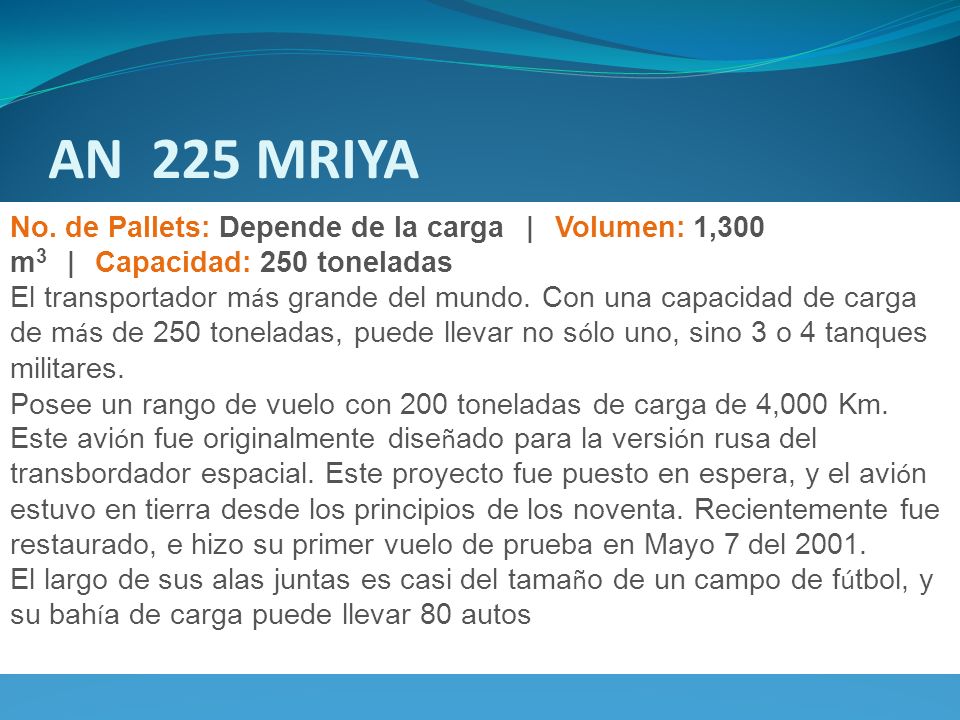 AN 225 MRIYA No. de Pallets: Depende de la carga | Volumen: 1,300 m3 | Capacidad: 250 toneladas.