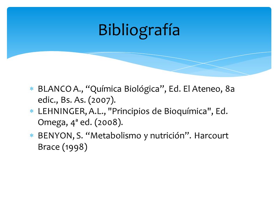 Bibliografía BLANCO A., Química Biológica , Ed. El Ateneo, 8a edic., Bs. As. (2007).