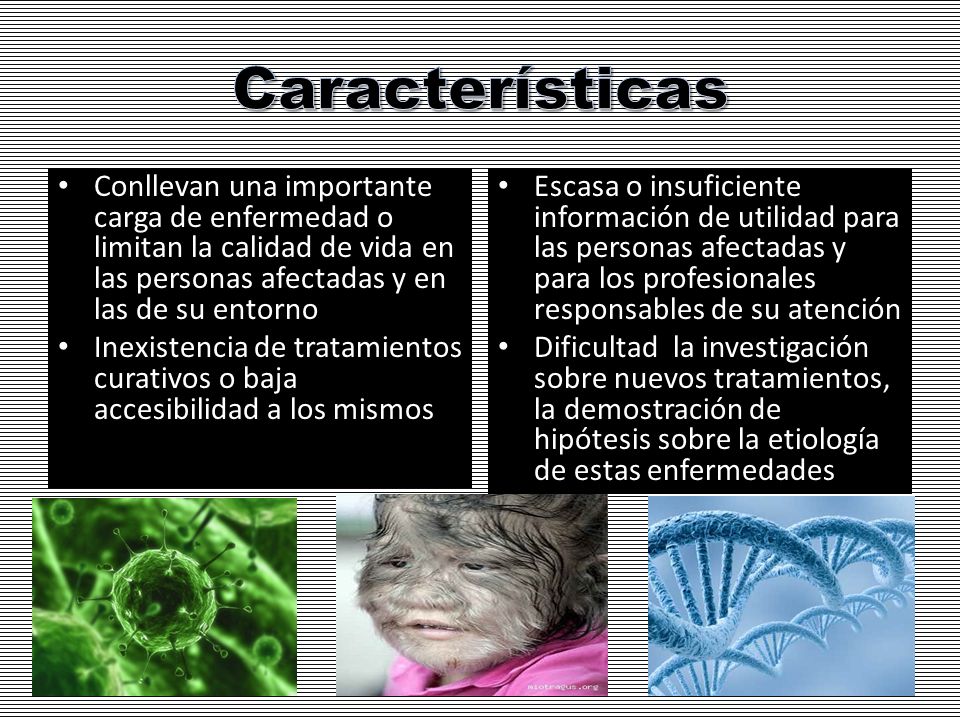 Características Conllevan una importante carga de enfermedad o limitan la calidad de vida en las personas afectadas y en las de su entorno.