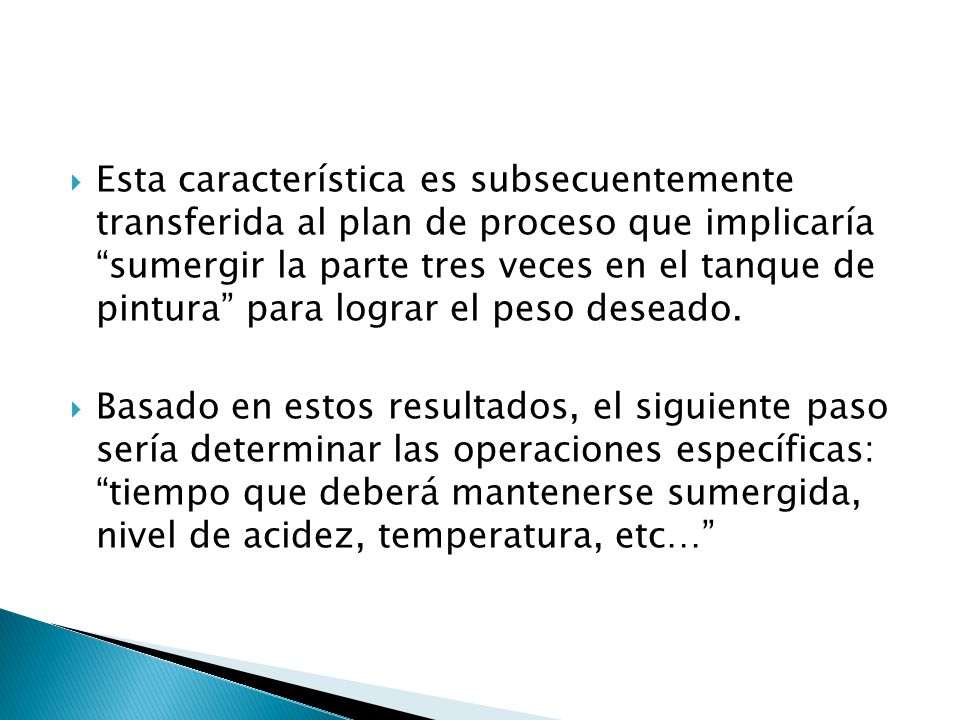 Esta característica es subsecuentemente transferida al plan de proceso que implicaría sumergir la parte tres veces en el tanque de pintura para lograr el peso deseado.
