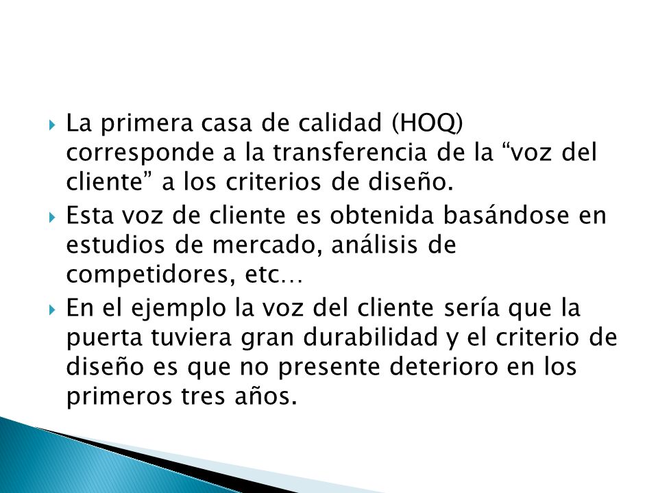 La primera casa de calidad (HOQ) corresponde a la transferencia de la voz del cliente a los criterios de diseño.