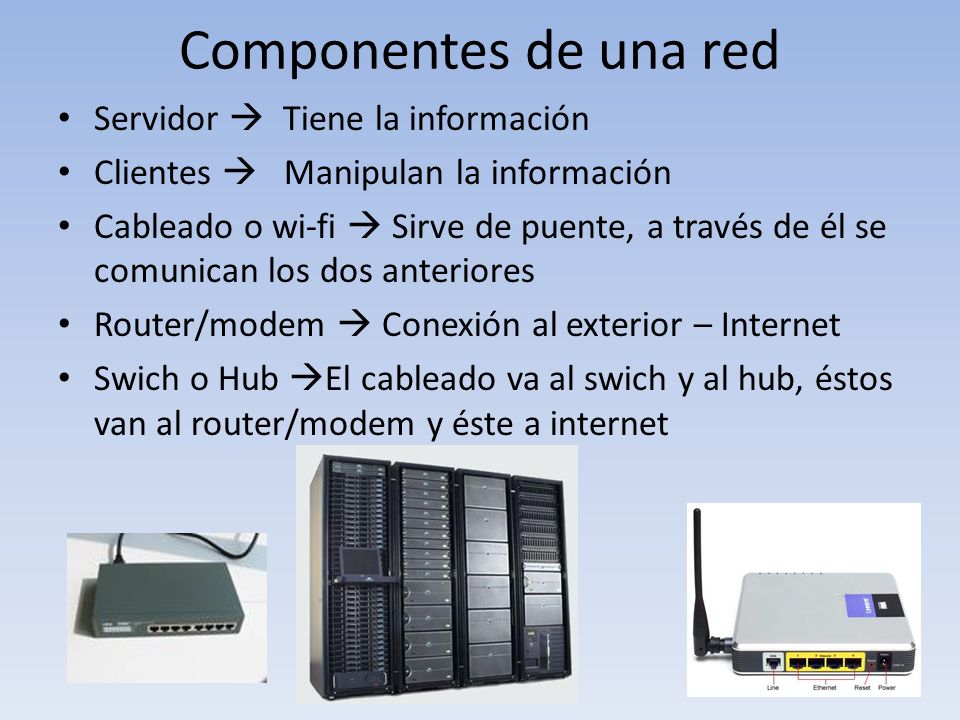 Componentes de una red Servidor  Tiene la información
