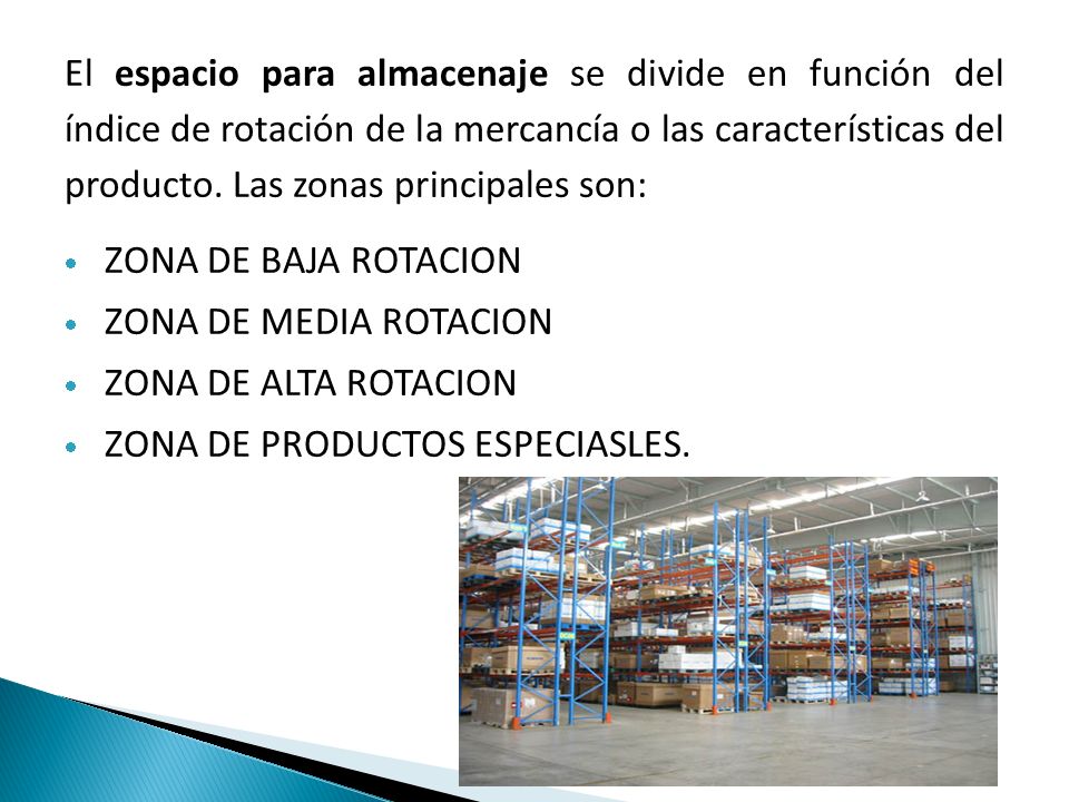El espacio para almacenaje se divide en función del índice de rotación de la mercancía o las características del producto. Las zonas principales son: