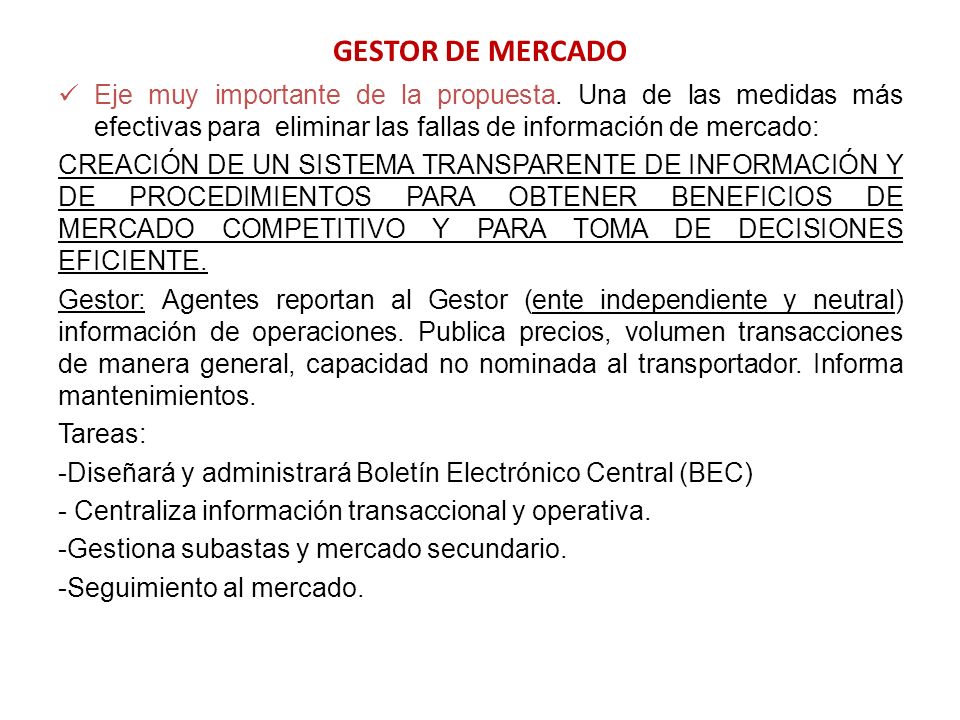GESTOR DE MERCADO Eje muy importante de la propuesta. Una de las medidas más efectivas para eliminar las fallas de información de mercado: