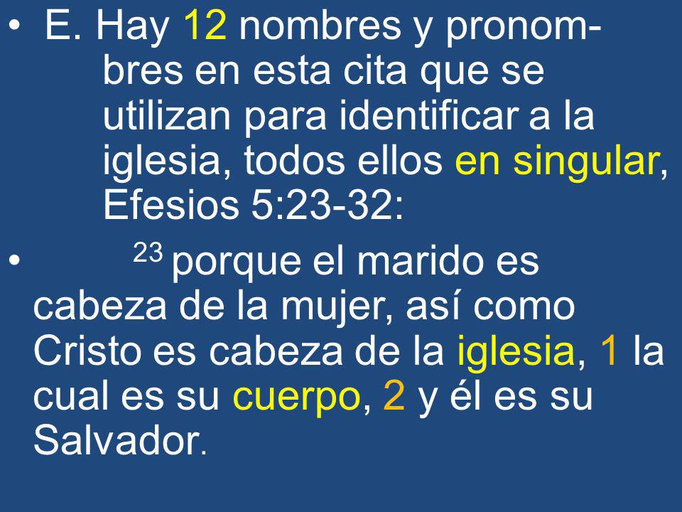 E. Hay 12 nombres y pronom- bres en esta cita que se utilizan para identificar a la iglesia, todos ellos en singular, Efesios 5:23-32: