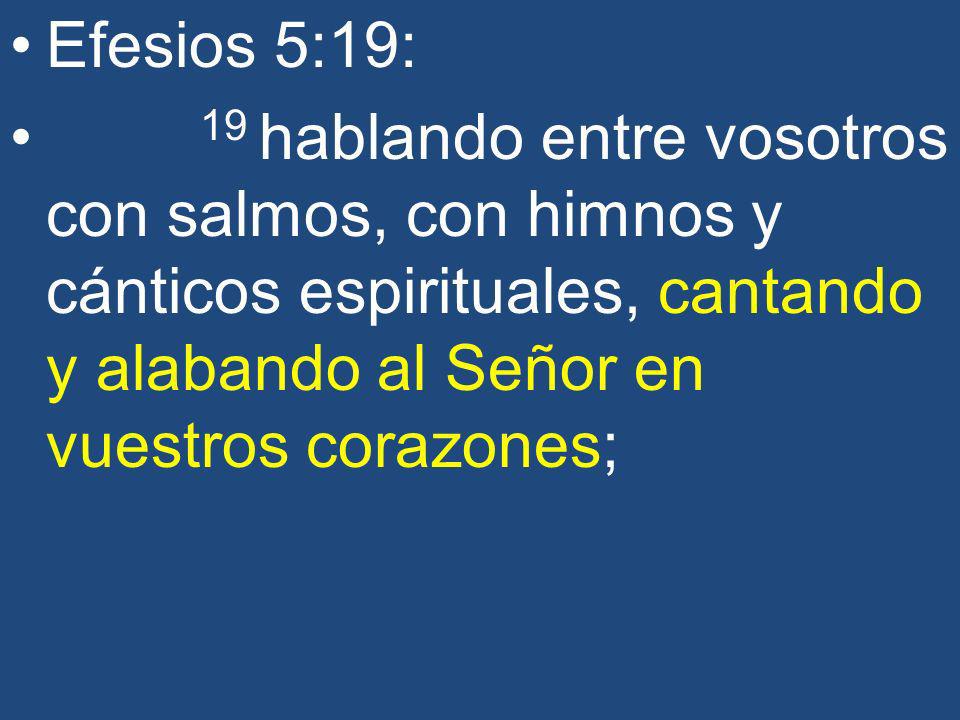 Efesios 5:19: 19 hablando entre vosotros con salmos, con himnos y cánticos espirituales, cantando y alabando al Señor en vuestros corazones;