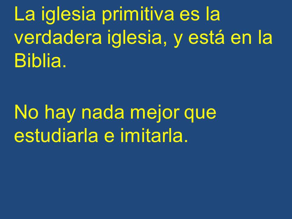 La iglesia primitiva es la verdadera iglesia, y está en la Biblia