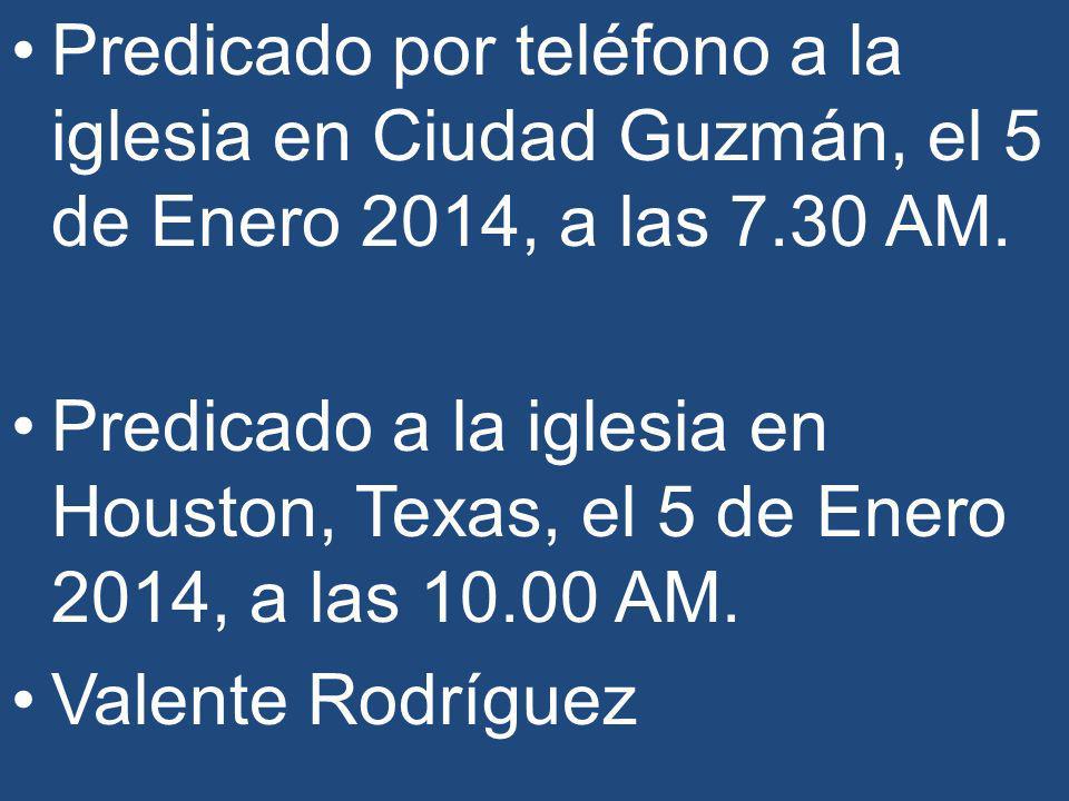 Predicado por teléfono a la iglesia en Ciudad Guzmán, el 5 de Enero 2014, a las 7.30 AM.