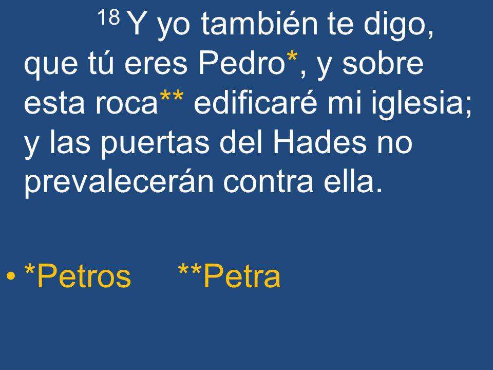 18 Y yo también te digo, que tú eres Pedro. , y sobre esta roca