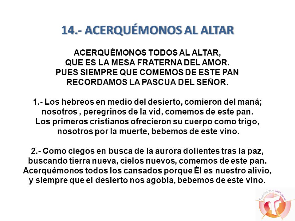 14.- ACERQUÉMONOS AL ALTAR ACERQUÉMONOS TODOS AL ALTAR, QUE ES LA MESA FRATERNA DEL AMOR.