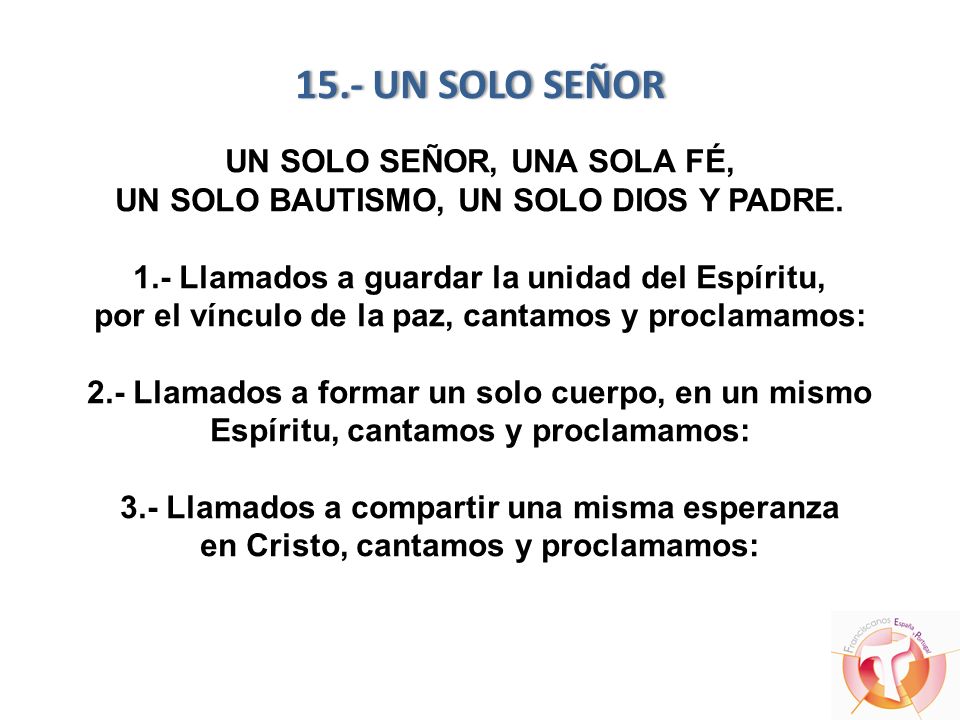 15.- UN SOLO SEÑOR UN SOLO SEÑOR, UNA SOLA FÉ, UN SOLO BAUTISMO, UN SOLO DIOS Y PADRE.