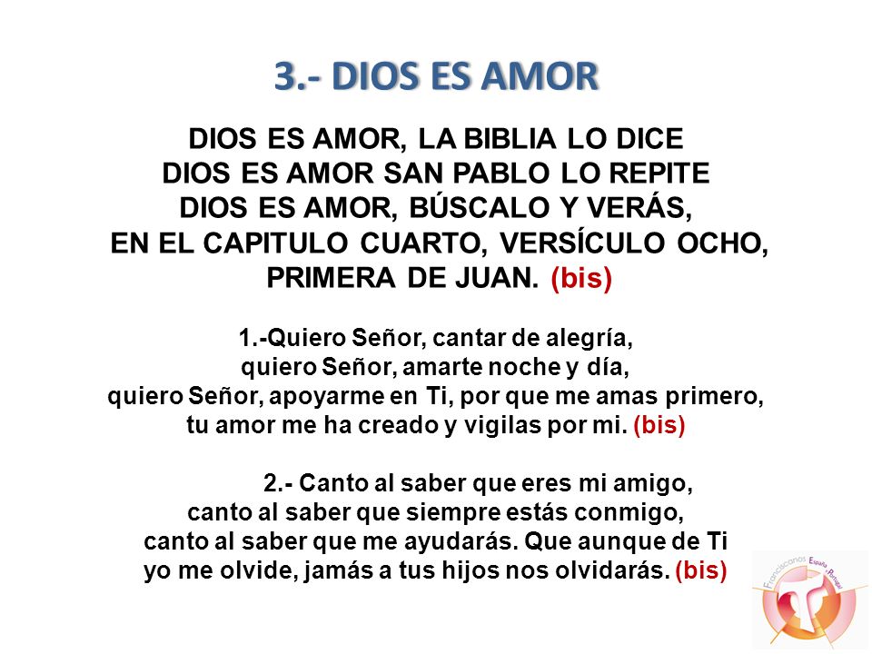 3.- DIOS ES AMOR DIOS ES AMOR, LA BIBLIA LO DICE DIOS ES AMOR SAN PABLO LO REPITE DIOS ES AMOR, BÚSCALO Y VERÁS, EN EL CAPITULO CUARTO, VERSÍCULO OCHO, PRIMERA DE JUAN.