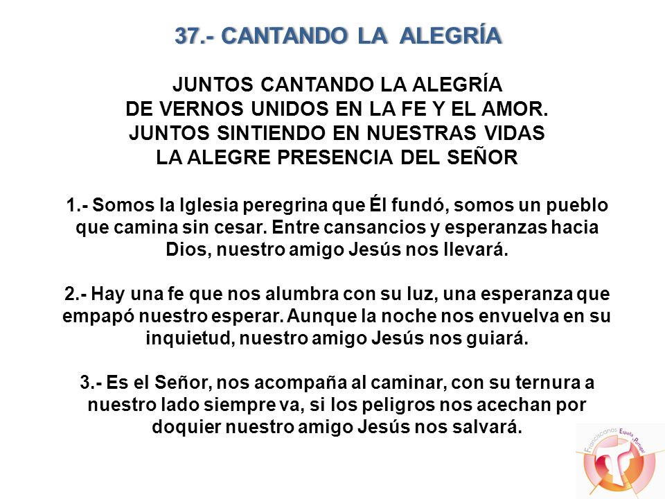 37.- CANTANDO LA ALEGRÍA JUNTOS CANTANDO LA ALEGRÍA DE VERNOS UNIDOS EN LA FE Y EL AMOR.