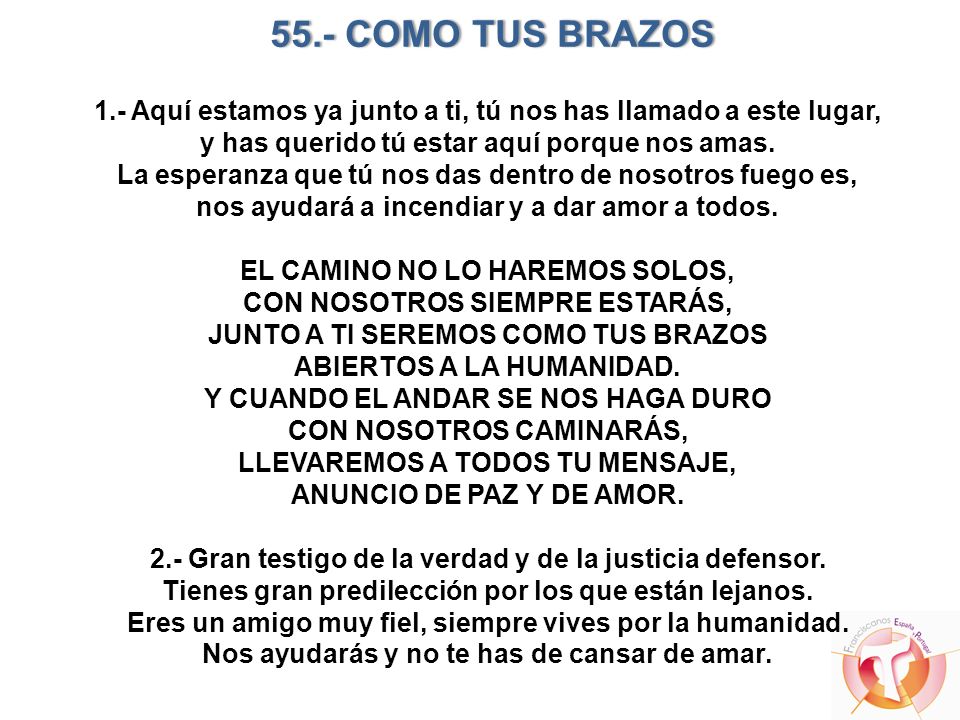 55.- COMO TUS BRAZOS 1.- Aquí estamos ya junto a ti, tú nos has llamado a este lugar, y has querido tú estar aquí porque nos amas.