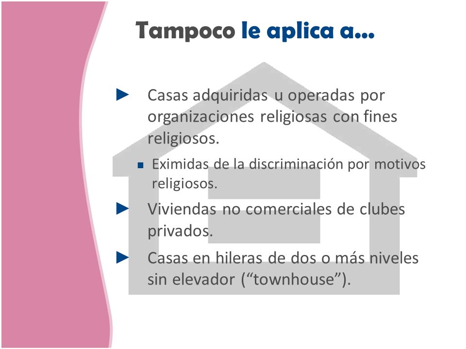 Tampoco le aplica a... Casas adquiridas u operadas por organizaciones religiosas con fines religiosos.