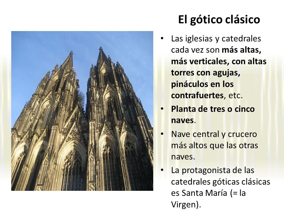 El gótico clásico Las iglesias y catedrales cada vez son más altas, más verticales, con altas torres con agujas, pináculos en los contrafuertes, etc.