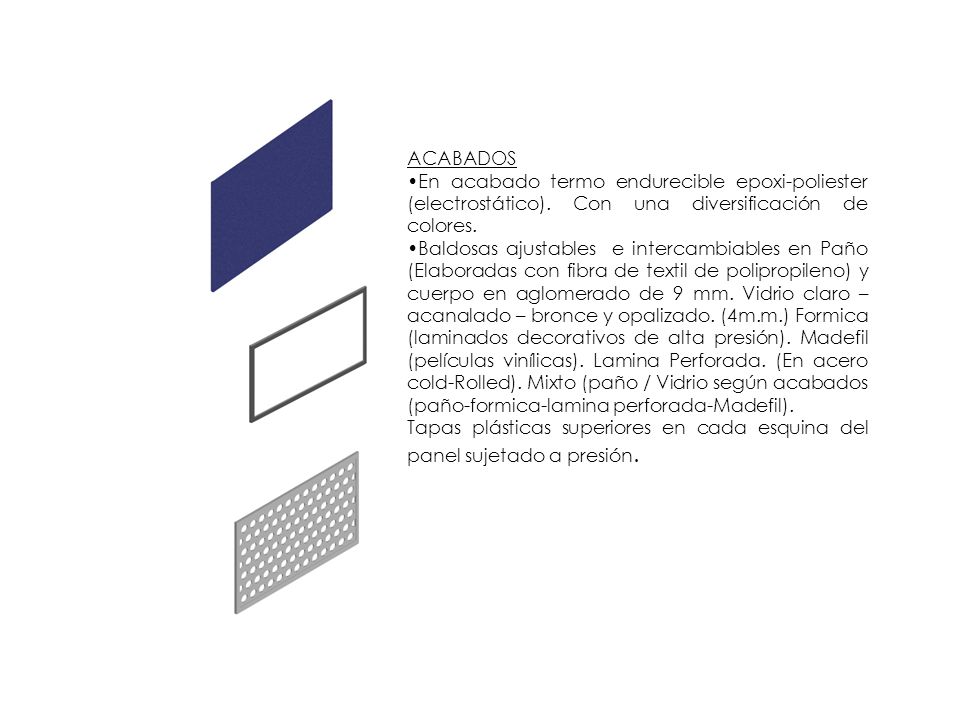 ACABADOS En acabado termo endurecible epoxi-poliester (electrostático). Con una diversificación de colores.