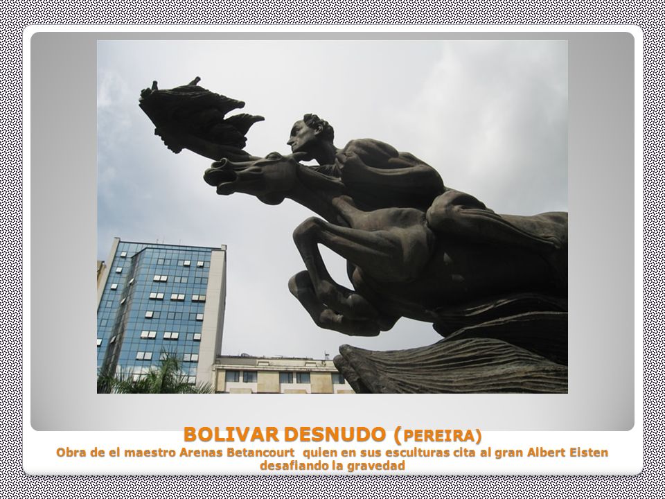 BOLIVAR DESNUDO (PEREIRA) Obra de el maestro Arenas Betancourt quien en sus esculturas cita al gran Albert Eisten desafiando la gravedad