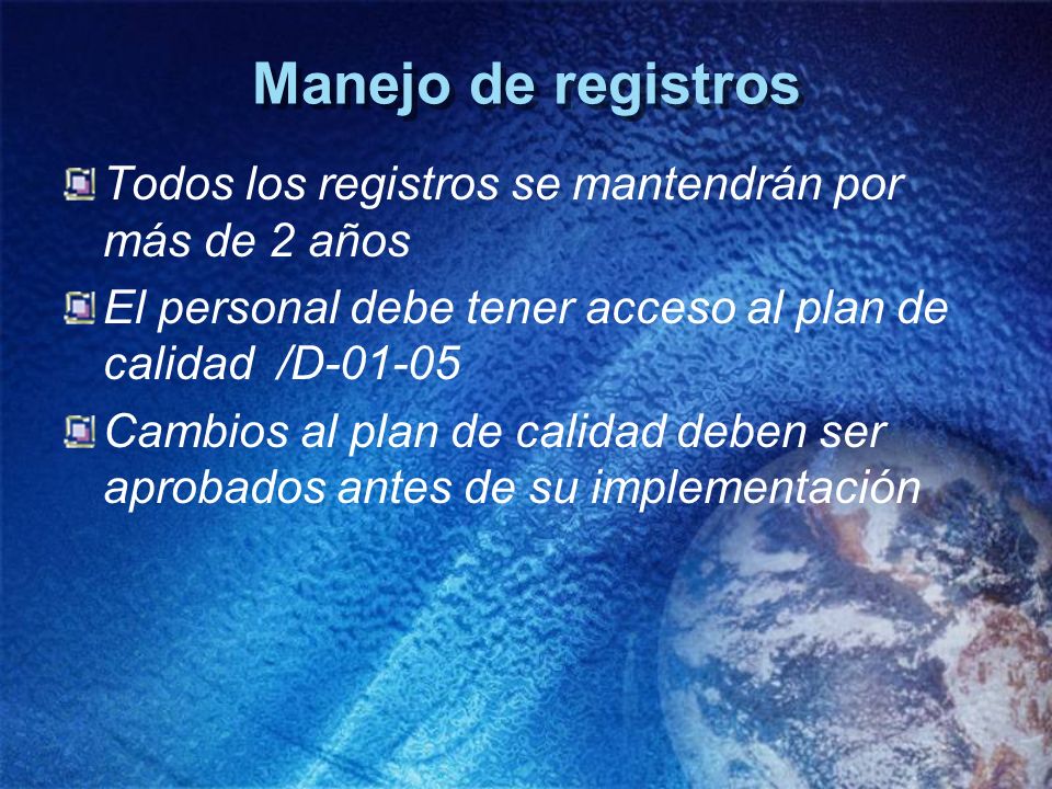 Manejo de registros Todos los registros se mantendrán por más de 2 años. El personal debe tener acceso al plan de calidad /D