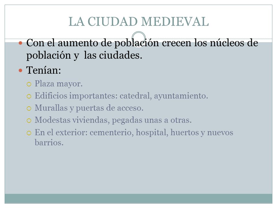 LA CIUDAD MEDIEVAL Con el aumento de población crecen los núcleos de población y las ciudades. Tenían: