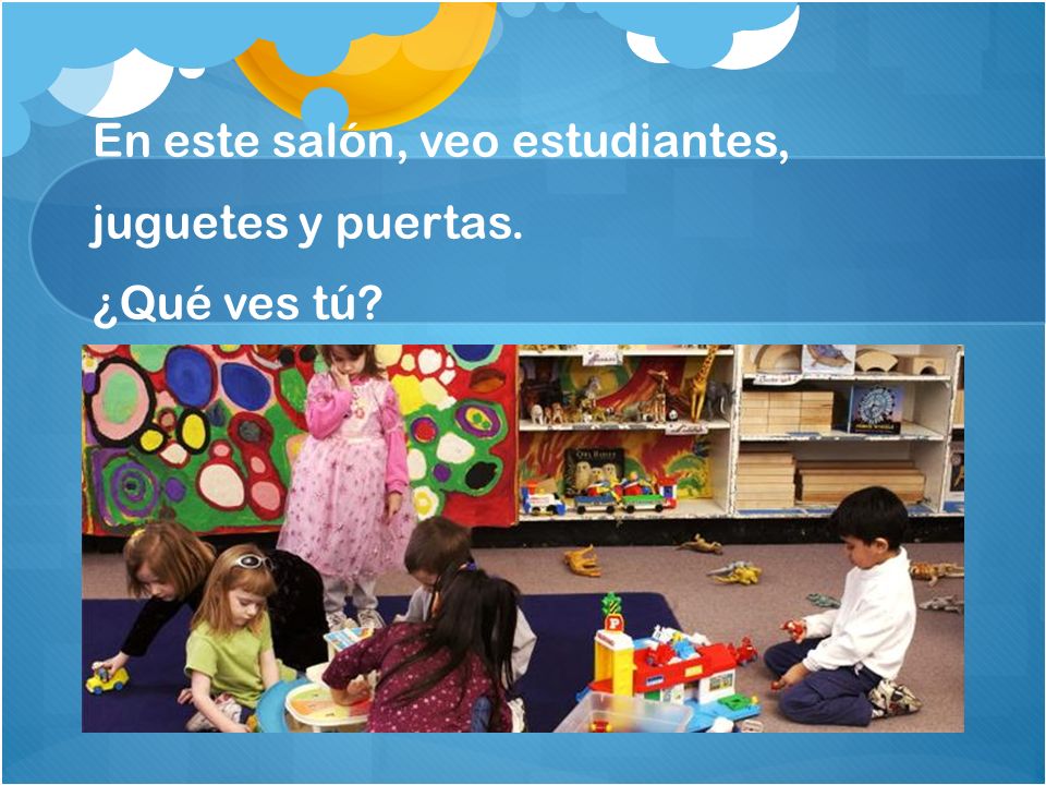 En este salón, veo estudiantes, juguetes y puertas. ¿Qué ves tú