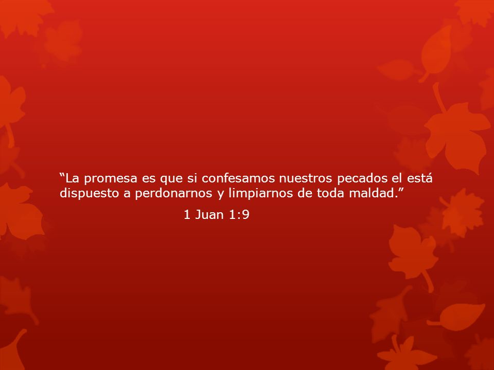 La promesa es que si confesamos nuestros pecados el está dispuesto a perdonarnos y limpiarnos de toda maldad. 1 Juan 1:9