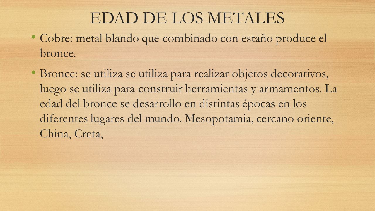 EDAD DE LOS METALES Cobre: metal blando que combinado con estaño produce el bronce.