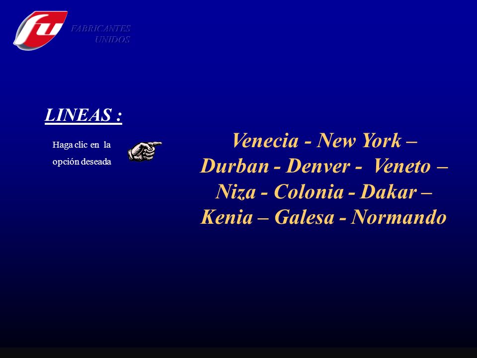 FABRICANTES UNIDOS. LINEAS : Venecia - New York – Durban - Denver - Veneto – Niza - Colonia - Dakar – Kenia – Galesa - Normando.