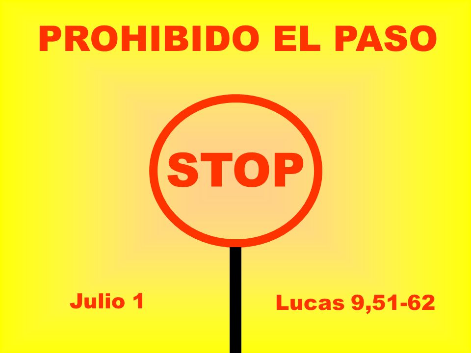 PROHIBIDO EL PASO STOP Julio 1 Lucas 9,51-62