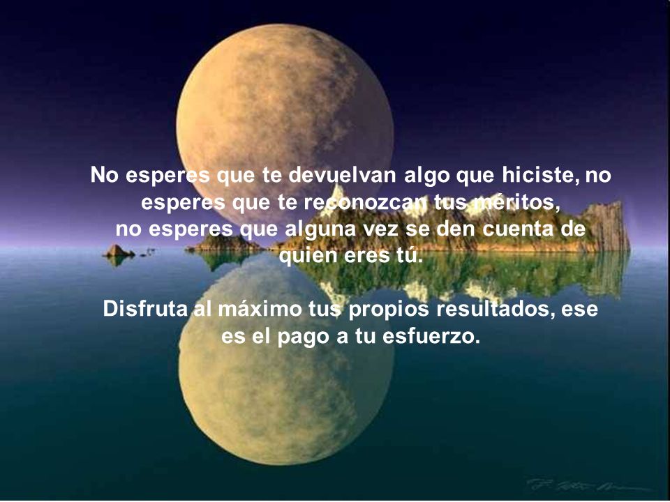 no esperes que alguna vez se den cuenta de quien eres tú.