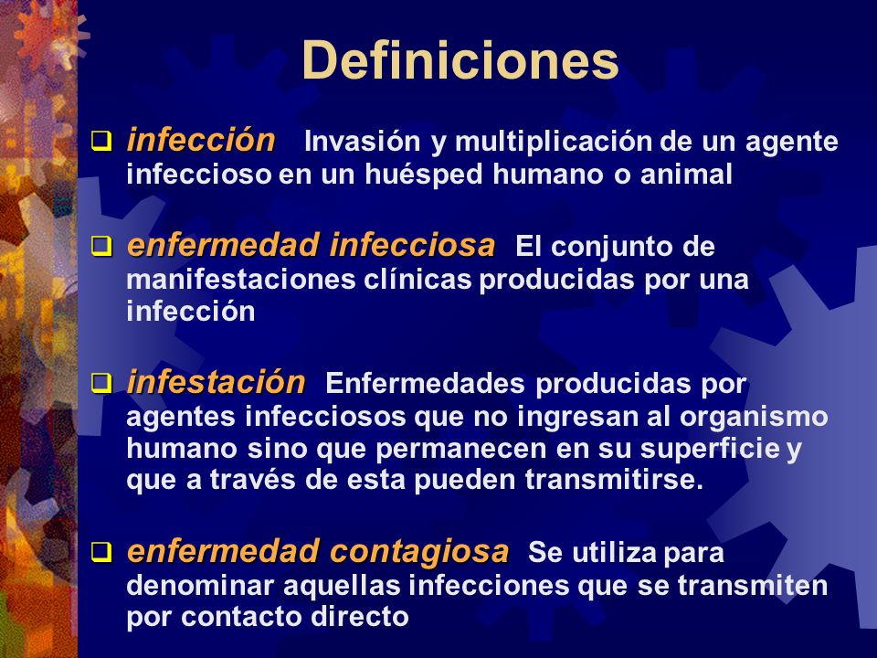 Definiciones infección Invasión y multiplicación de un agente infeccioso en un huésped humano o animal.