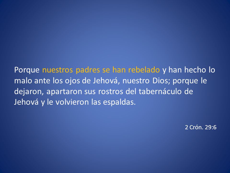 Porque nuestros padres se han rebelado y han hecho lo malo ante los ojos de Jehová, nuestro Dios; porque le dejaron, apartaron sus rostros del tabernáculo de Jehová y le volvieron las espaldas.