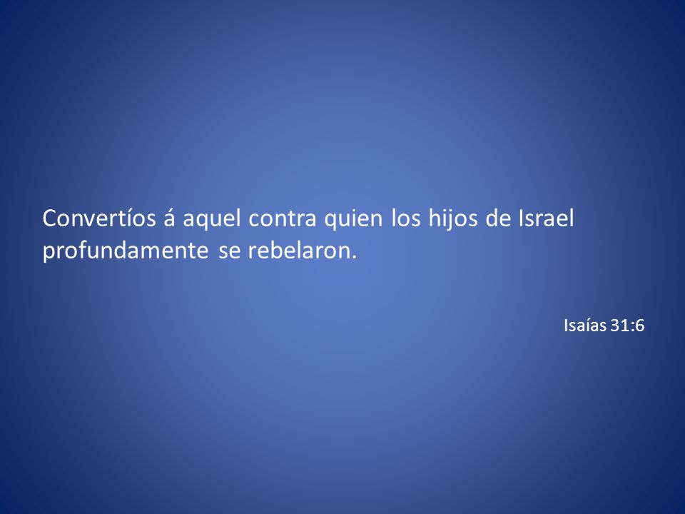Convertíos á aquel contra quien los hijos de Israel profundamente se rebelaron.