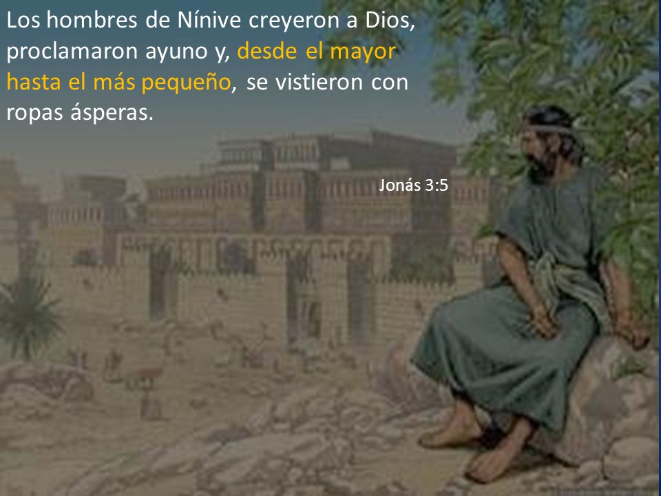 Los hombres de Nínive creyeron a Dios, proclamaron ayuno y, desde el mayor hasta el más pequeño, se vistieron con ropas ásperas.