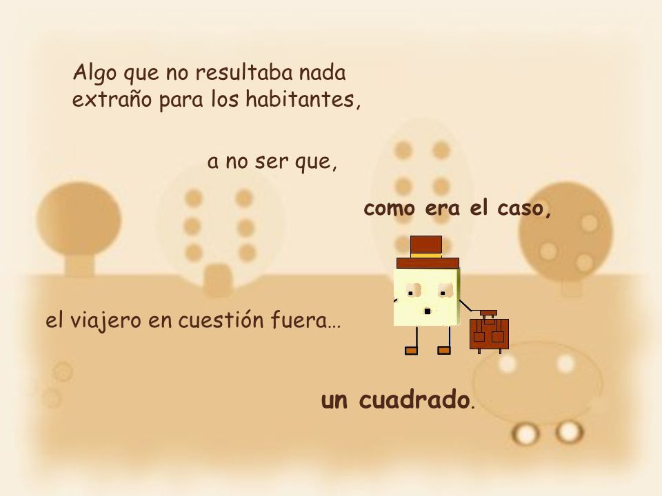 un cuadrado. Algo que no resultaba nada extraño para los habitantes,