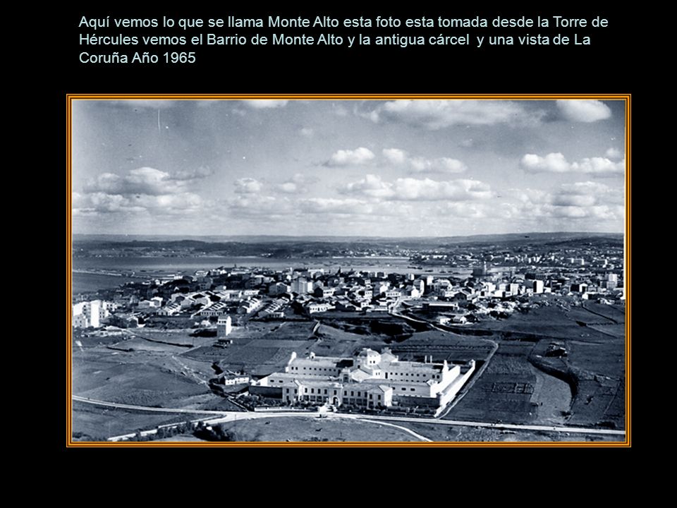 Aquí vemos lo que se llama Monte Alto esta foto esta tomada desde la Torre de Hércules vemos el Barrio de Monte Alto y la antigua cárcel y una vista de La Coruña Año 1965