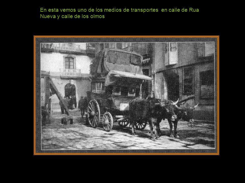 En esta vemos uno de los medios de transportes en calle de Rua Nueva y calle de los olmos