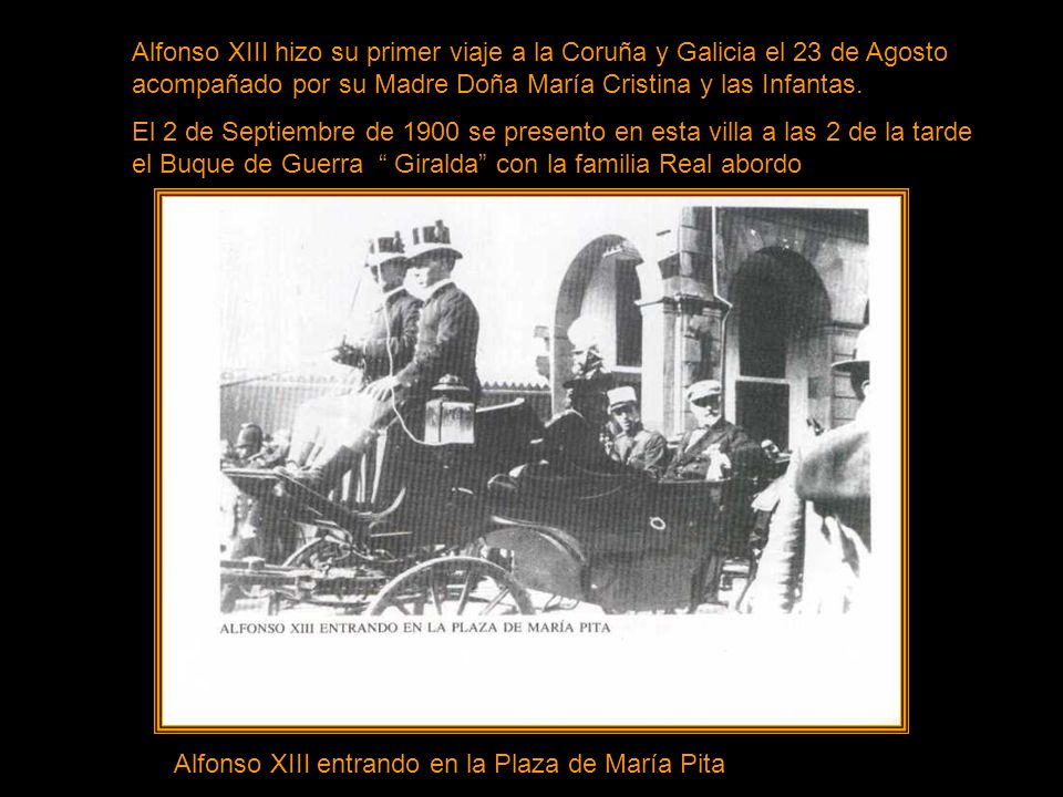 Alfonso XIII hizo su primer viaje a la Coruña y Galicia el 23 de Agosto acompañado por su Madre Doña María Cristina y las Infantas.