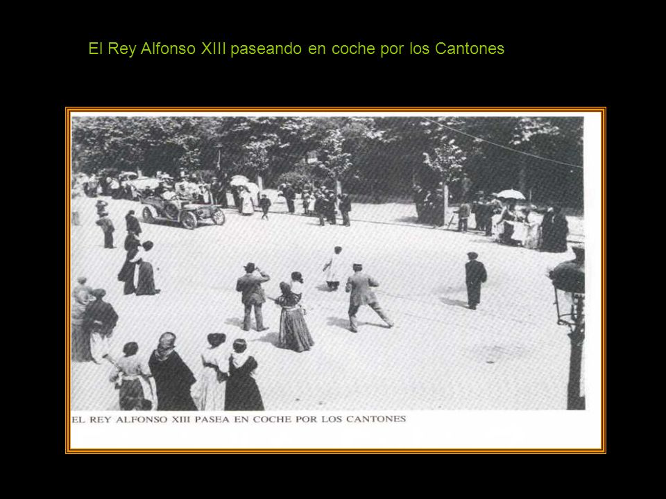 El Rey Alfonso XIII paseando en coche por los Cantones