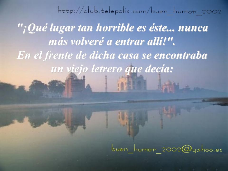 ¡Qué lugar tan horrible es éste. nunca más volveré a entrar allí.