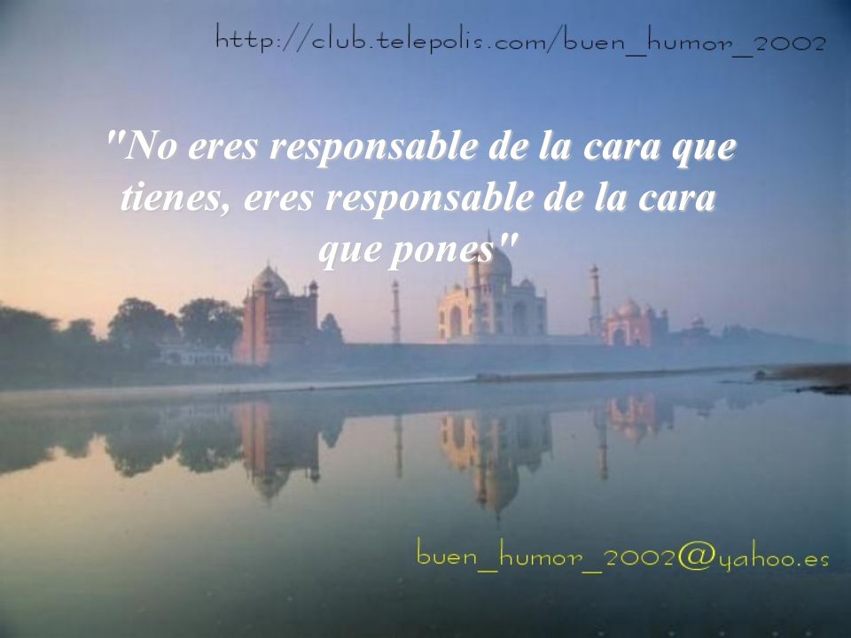 No eres responsable de la cara que tienes, eres responsable de la cara que pones