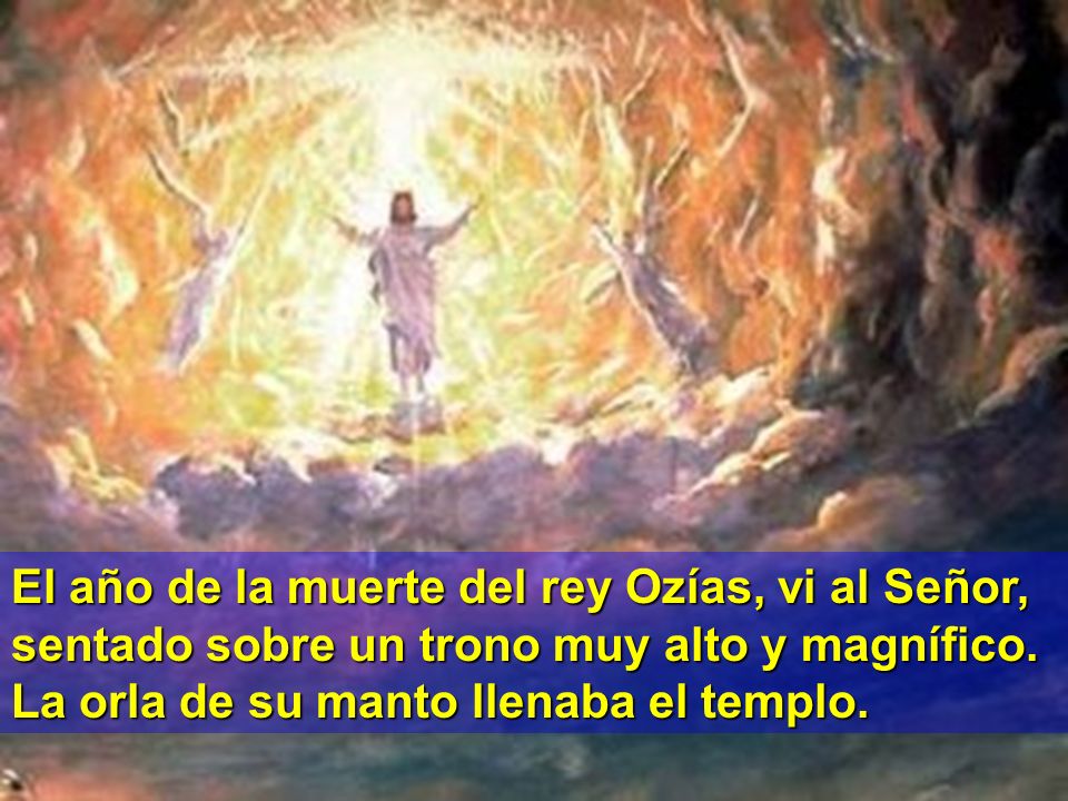 CAMBIAR IMAGEN El año de la muerte del rey Ozías, vi al Señor, sentado sobre un trono muy alto y magnífico.