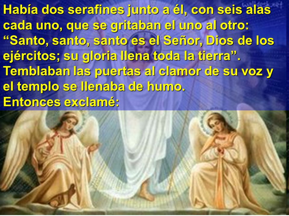 Había dos serafines junto a él, con seis alas cada uno, que se gritaban el uno al otro: