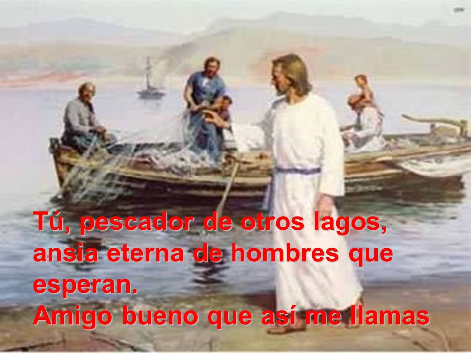Tú, pescador de otros lagos, ansia eterna de hombres que esperan